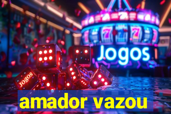 amador vazou